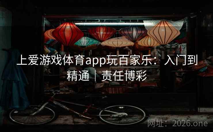 上爱游戏体育app玩百家乐：入门到精通｜责任博彩