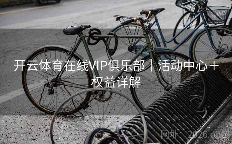开云体育在线VIP俱乐部｜活动中心＋权益详解