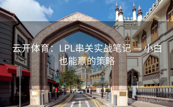 云开体育：LPL串关实战笔记 — 小白也能赢的策略