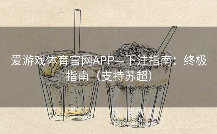 爱游戏体育官网APP—下注指南:终极指南(支持苏超)