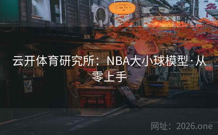 云开体育研究所:NBA大小球模型·从零上手