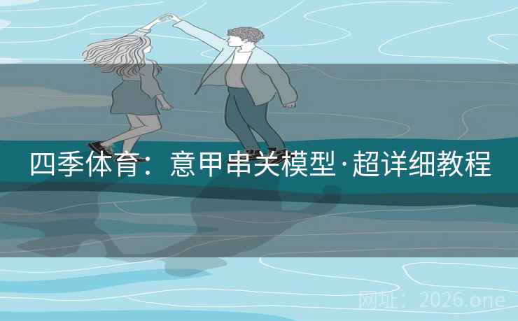 四季体育:意甲串关模型·超详细教程