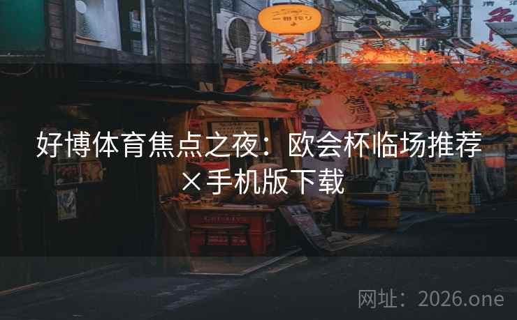 好博体育焦点之夜:欧会杯临场推荐×手机版下载