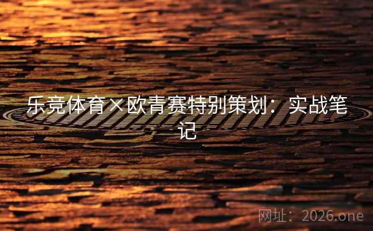 乐竞体育×欧青赛特别策划:实战笔记