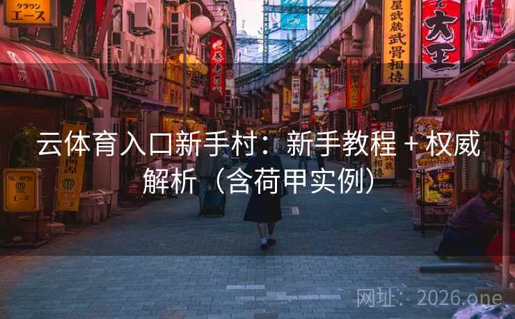 云体育入口新手村：新手教程 + 权威解析（含荷甲实例）