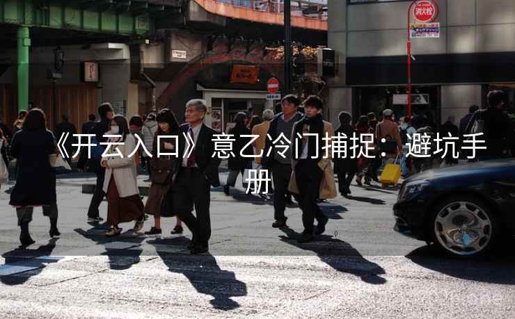 《开云入口》意乙冷门捕捉:避坑手册