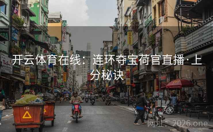 开云体育在线:连环夺宝荷官直播·上分秘诀