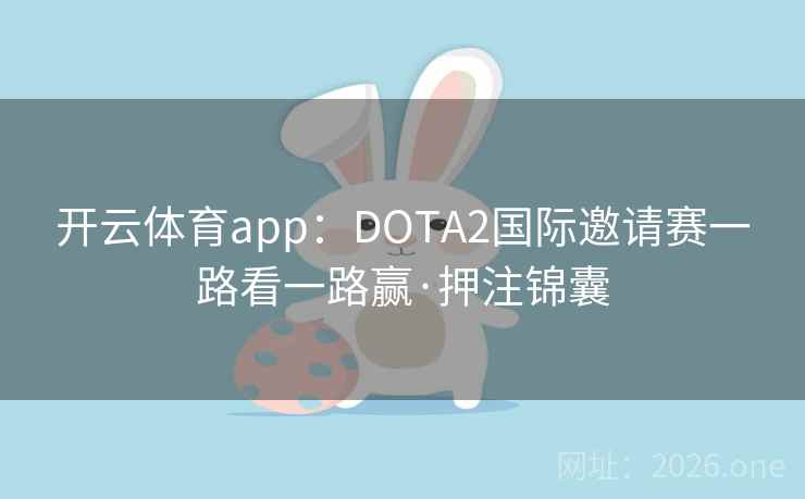 开云体育app:DOTA2国际邀请赛一路看一路赢·押注锦囊