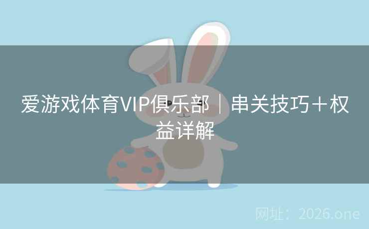 爱游戏体育VIP俱乐部｜串关技巧＋权益详解