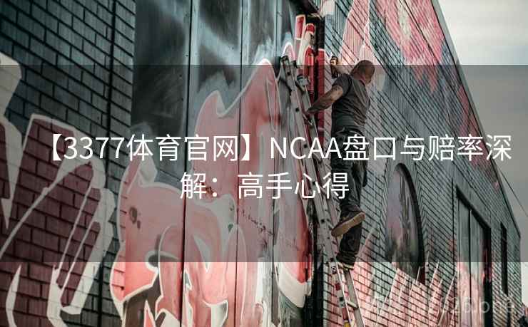 【3377体育官网】NCAA盘口与赔率深解：高手心得