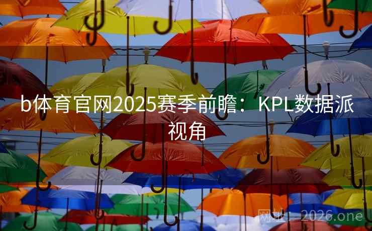 b体育官网2025赛季前瞻:KPL数据派视角