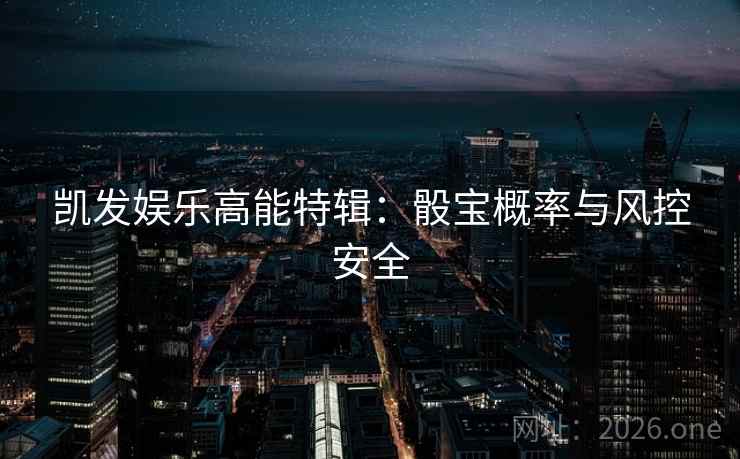 凯发娱乐高能特辑:骰宝概率与风控安全