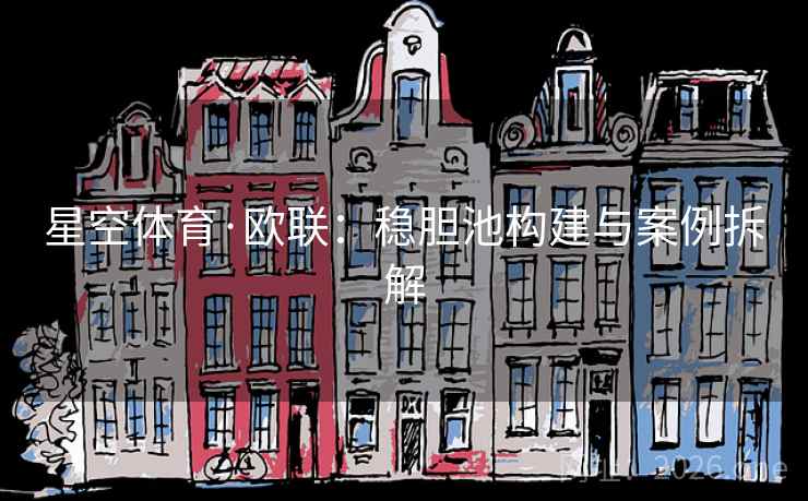 星空体育·欧联:稳胆池构建与案例拆解