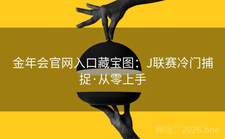 金年会官网入口藏宝图:J联赛冷门捕捉·从零上手