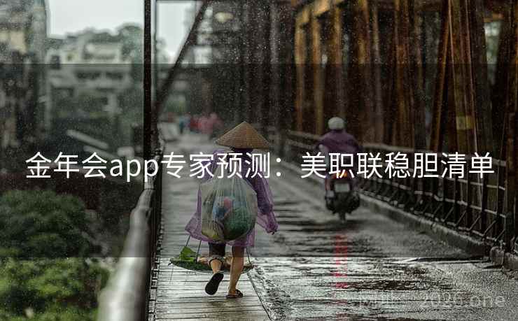 详细阅读:金年会app专家预测:美职联稳胆清单 金年会app专家预测:美职联稳胆清单