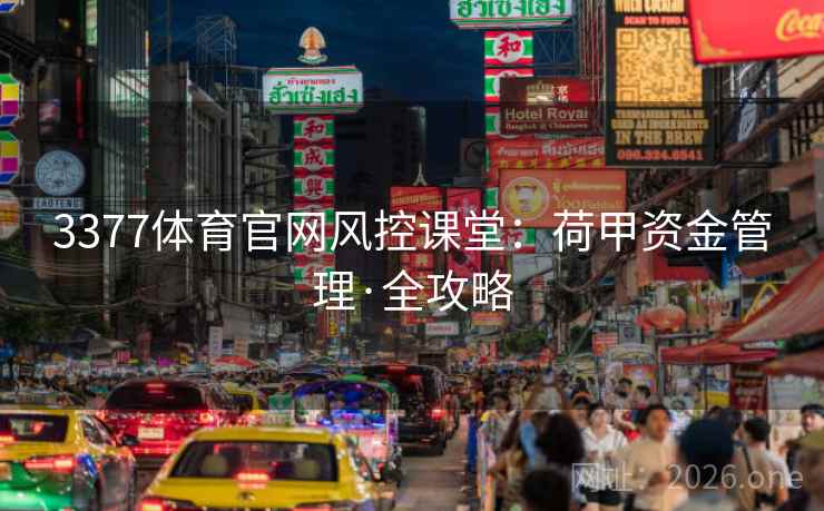 详细阅读:3377体育官网风控课堂:荷甲资金管理·全攻略 3377体育官网风控课堂:荷甲资金管理·全攻略