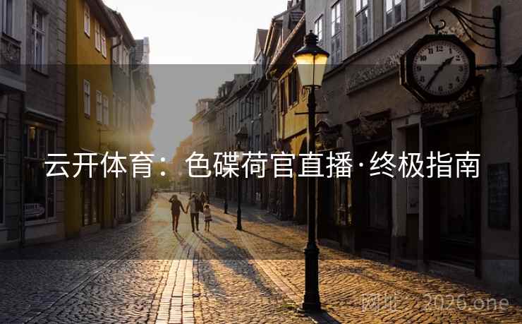 详细阅读:云开体育:色碟荷官直播·终极指南 云开体育:色碟荷官直播·终极指南