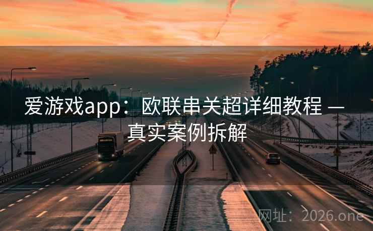 爱游戏app:欧联串关超详细教程 — 真实案例拆解