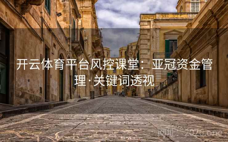 开云体育平台风控课堂:亚冠资金管理·关键词透视